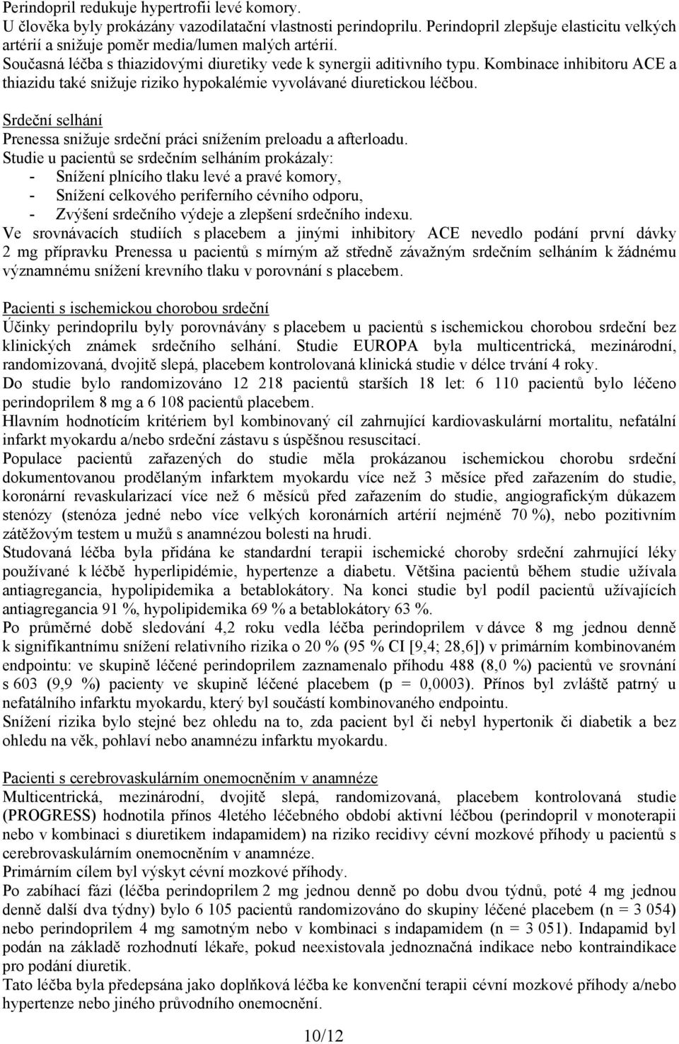 Kombinace inhibitoru ACE a thiazidu také snižuje riziko hypokalémie vyvolávané diuretickou léčbou. Srdeční selhání Prenessa snižuje srdeční práci snížením preloadu a afterloadu.