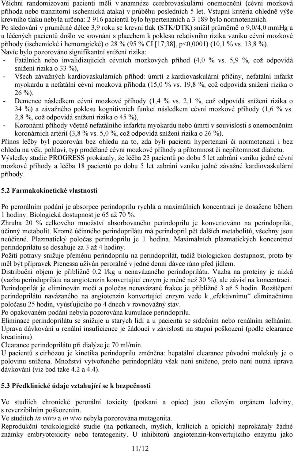 Po sledování v průměrné délce 3,9 roku se krevní tlak (STK/DTK) snížil průměrně o 9,0/4,0 mmhg a u léčených pacientů došlo ve srovnání s placebem k poklesu relativního rizika vzniku cévní mozkové