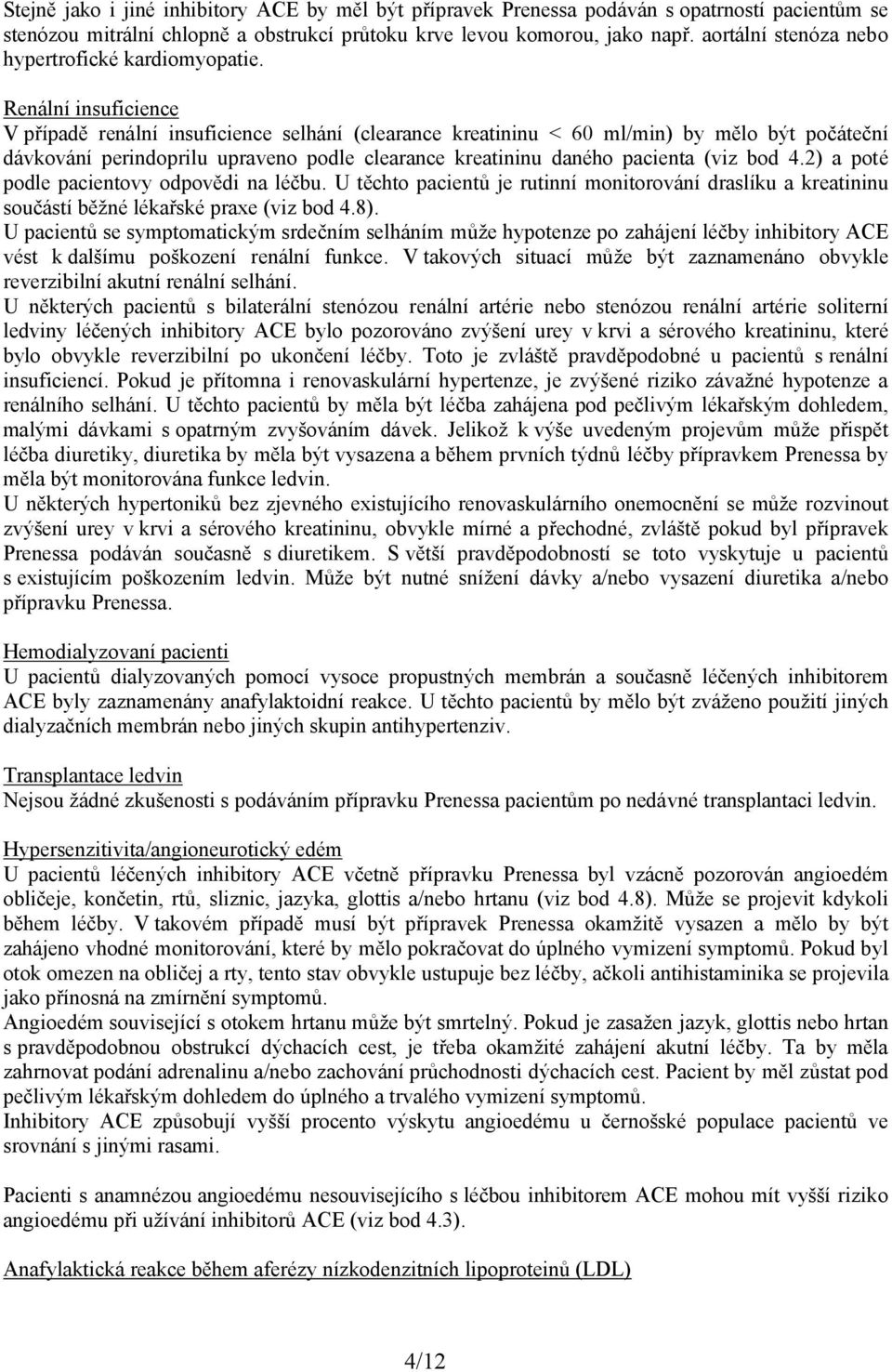 Renální insuficience V případě renální insuficience selhání (clearance kreatininu < 60 ml/min) by mělo být počáteční dávkování perindoprilu upraveno podle clearance kreatininu daného pacienta (viz