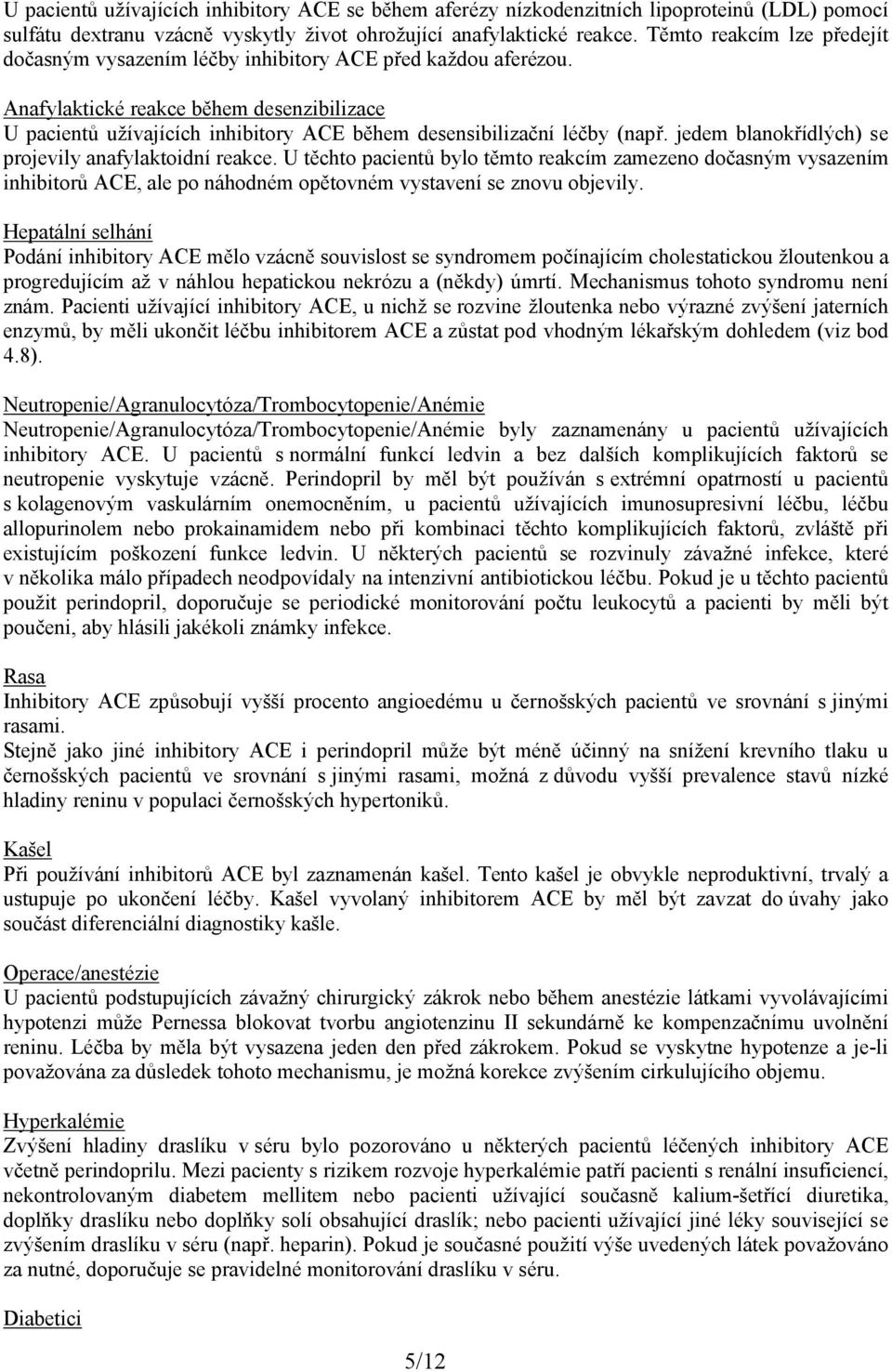 Anafylaktické reakce během desenzibilizace U pacientů užívajících inhibitory ACE během desensibilizační léčby (např. jedem blanokřídlých) se projevily anafylaktoidní reakce.