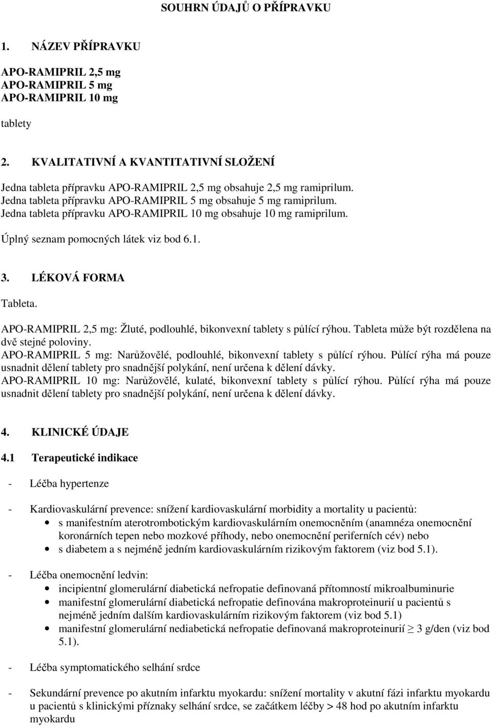 Jedna tableta přípravku APO-RAMIPRIL 10 mg obsahuje 10 mg ramiprilum. Úplný seznam pomocných látek viz bod 6.1. 3. LÉKOVÁ FORMA Tableta.