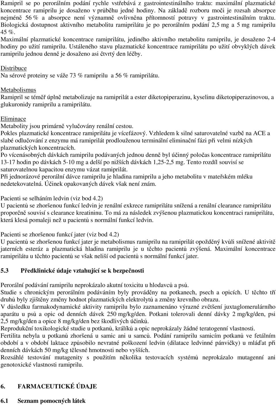 Biologická dostupnost aktivního metabolitu ramiprilátu je po perorálním podání 2,5 mg a 5 mg ramiprilu 45 %.