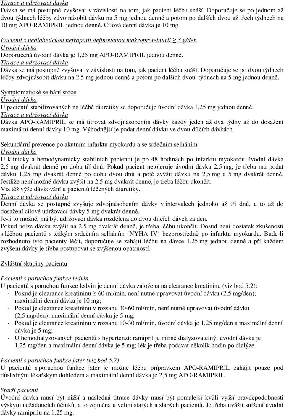 Pacienti s nediabetickou nefropatií definovanou makroproteinurií 3 g/den Úvodní dávka Doporučená úvodní dávka je 1,25 mg APO-RAMIPRIL jednou denně.