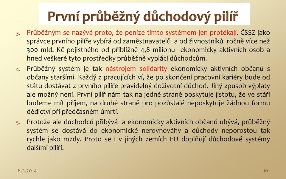 Každý z pracujících ví, že po skončení pracovní kariéry bude od státu dostávat z prvního pilíře pravidelný doživotní důchod. Jiný způsob výplaty ale možný není.