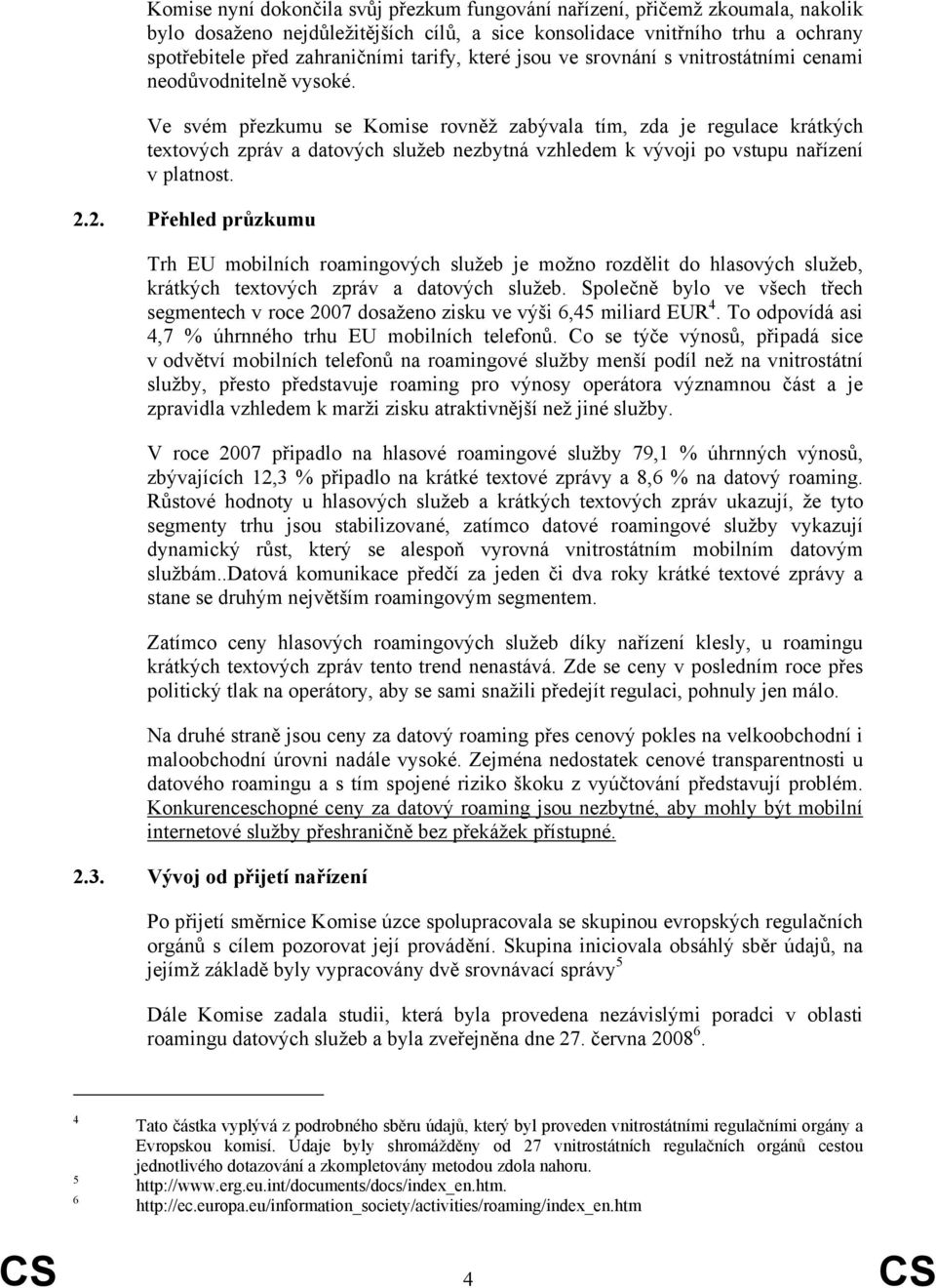 Ve svém přezkumu se Komise rovněž zabývala tím, zda je regulace krátkých textových zpráv a datových služeb nezbytná vzhledem k vývoji po vstupu nařízení v platnost. 2.