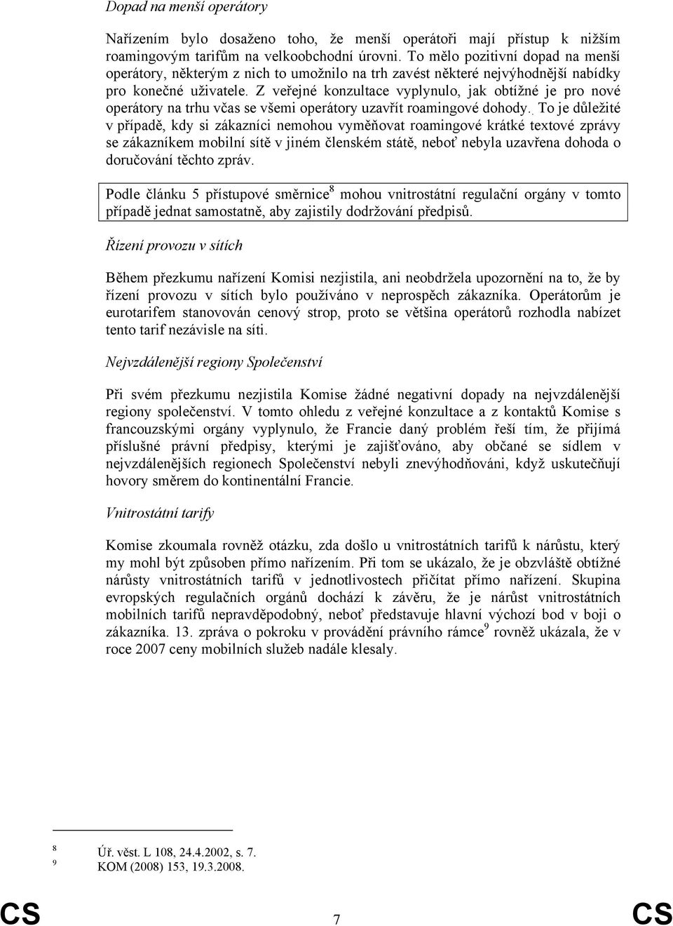 Z veřejné konzultace vyplynulo, jak obtížné je pro nové operátory na trhu včas se všemi operátory uzavřít roamingové dohody.