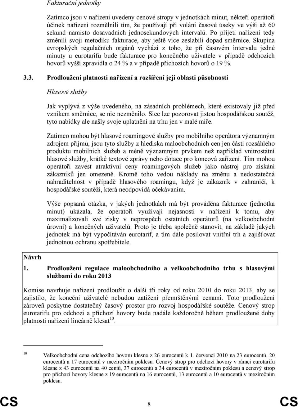 Skupina evropských regulačních orgánů vychází z toho, že při časovém intervalu jedné minuty u eurotarifu bude fakturace pro konečného uživatele v případě odchozích hovorů vyšší zpravidla o 24 % a v