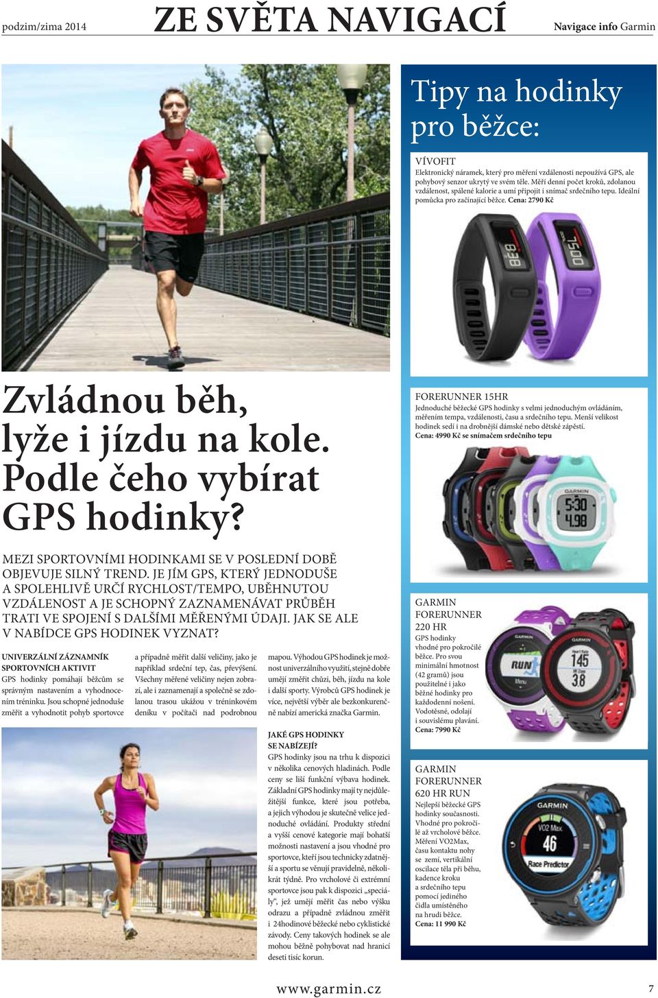 Podle čeho vybírat GPS hodinky? FORERUNNER 15HR Jednoduché běžecké GPS hodinky s velmi jednoduchým ovládáním, měřením tempa, vzdálenosti, času a srdečního tepu.