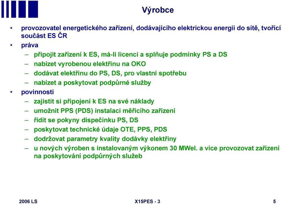 připojení k ES na své náklady umožnit PPS (PDS) instalaci měřicího zařízení řídit se pokyny dispečinku PS, DS poskytovat technické údaje OTE, PPS, PDS dodržovat