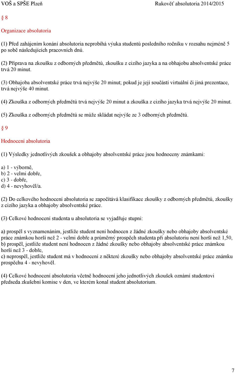 (3) Obhajoba absolventské práce trvá nejvýše 20 minut; pokud je její součástí virtuální či jiná prezentace, trvá nejvýše 40 minut.