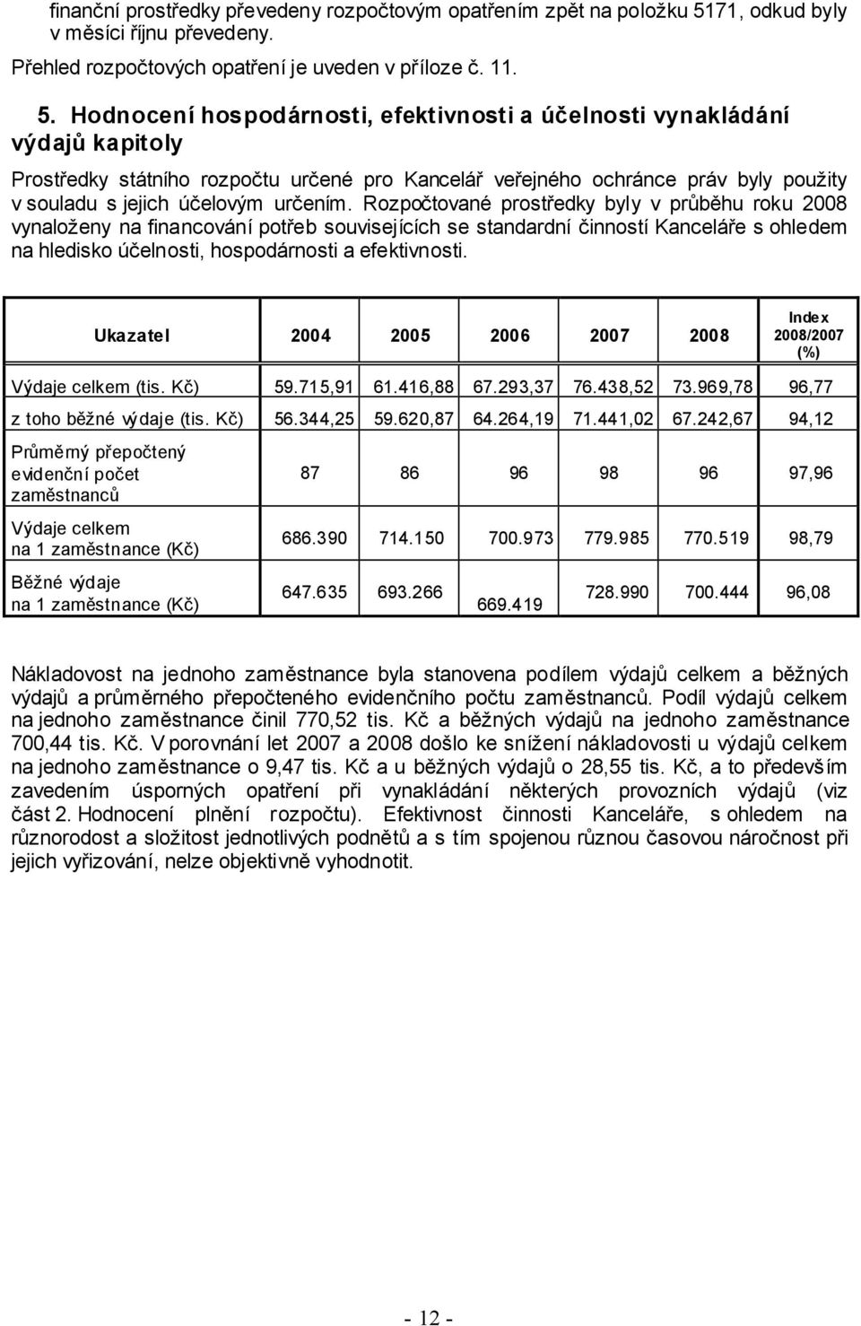 Hodnocení hospodárnosti, efektivnosti a účelnosti vynakládání výdajů kapitoly Prostředky státního rozpočtu určené pro Kancelář veřejného ochránce práv byly použity v souladu s jejich účelovým určením.