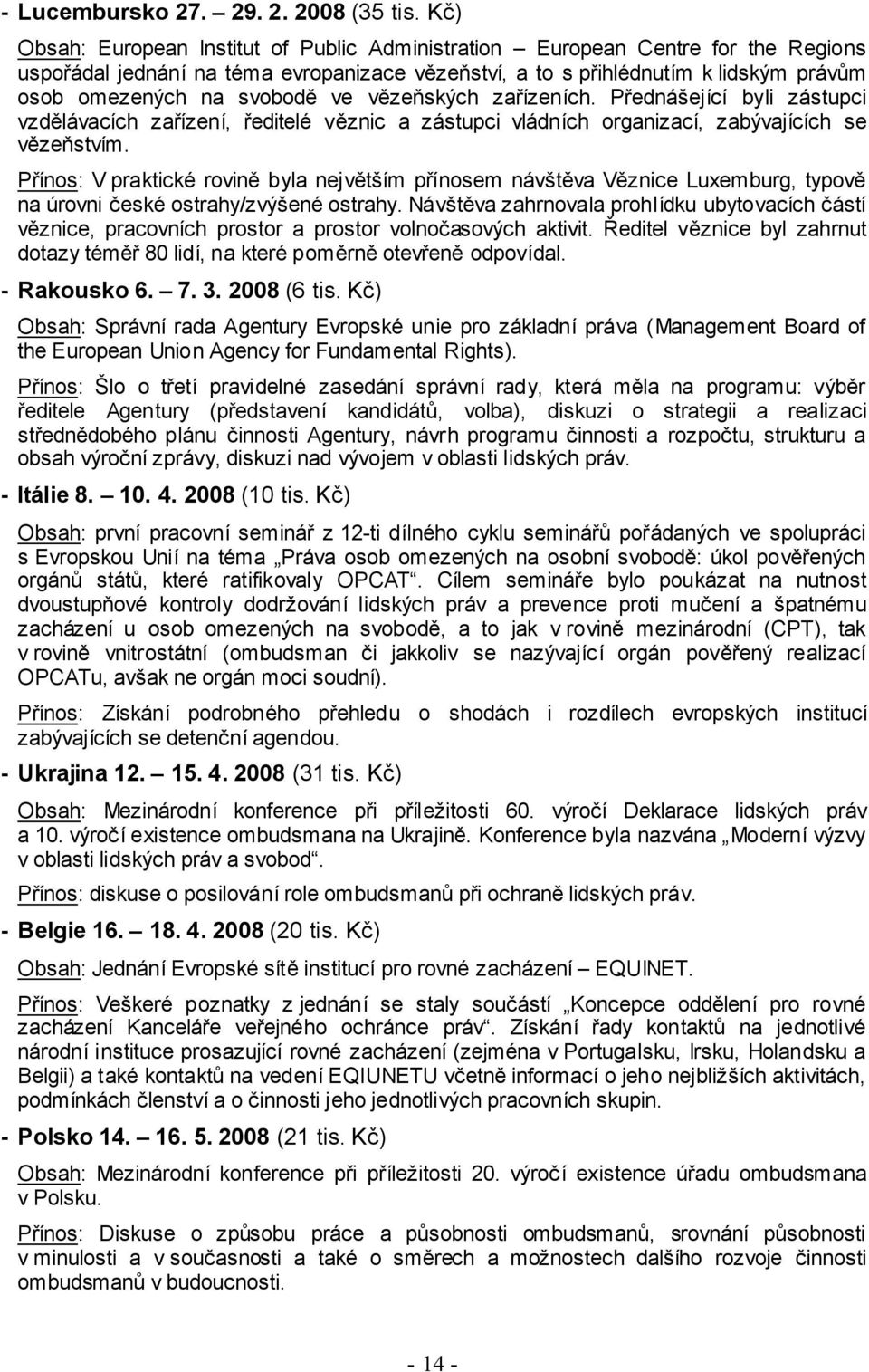 ve vězeňských zařízeních. Přednášející byli zástupci vzdělávacích zařízení, ředitelé věznic a zástupci vládních organizací, zabývajících se vězeňstvím.