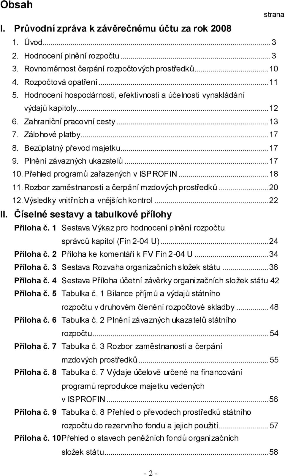 Plnění závazných ukazatelů...17 10. Přehled programů zařazených v ISPROFIN...18 11. Rozbor zaměstnanosti a čerpání mzdových prostředků...20 12. Výsledky vnitřních a vnějších kontrol...22 II.