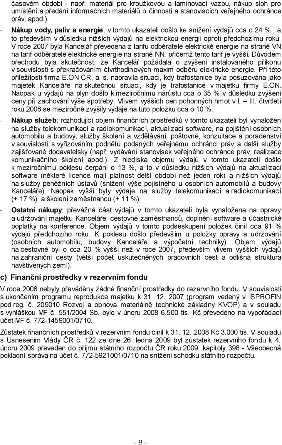 V roce 2007 byla Kancelář převedena z tarifu odběratele elektrické energie na straně VN na tarif odběratele elektrické energie na straně NN, přičemž tento tarif je vyšší.