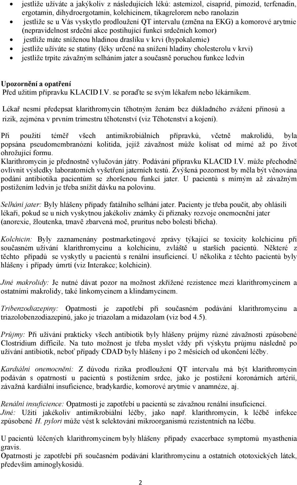 užíváte se statiny (léky určené na snížení hladiny cholesterolu v krvi) jestliže trpíte závažným selháním jater a současně poruchou funkce ledvin Upozornění a opatření Před užitím přípravku KLACID I.