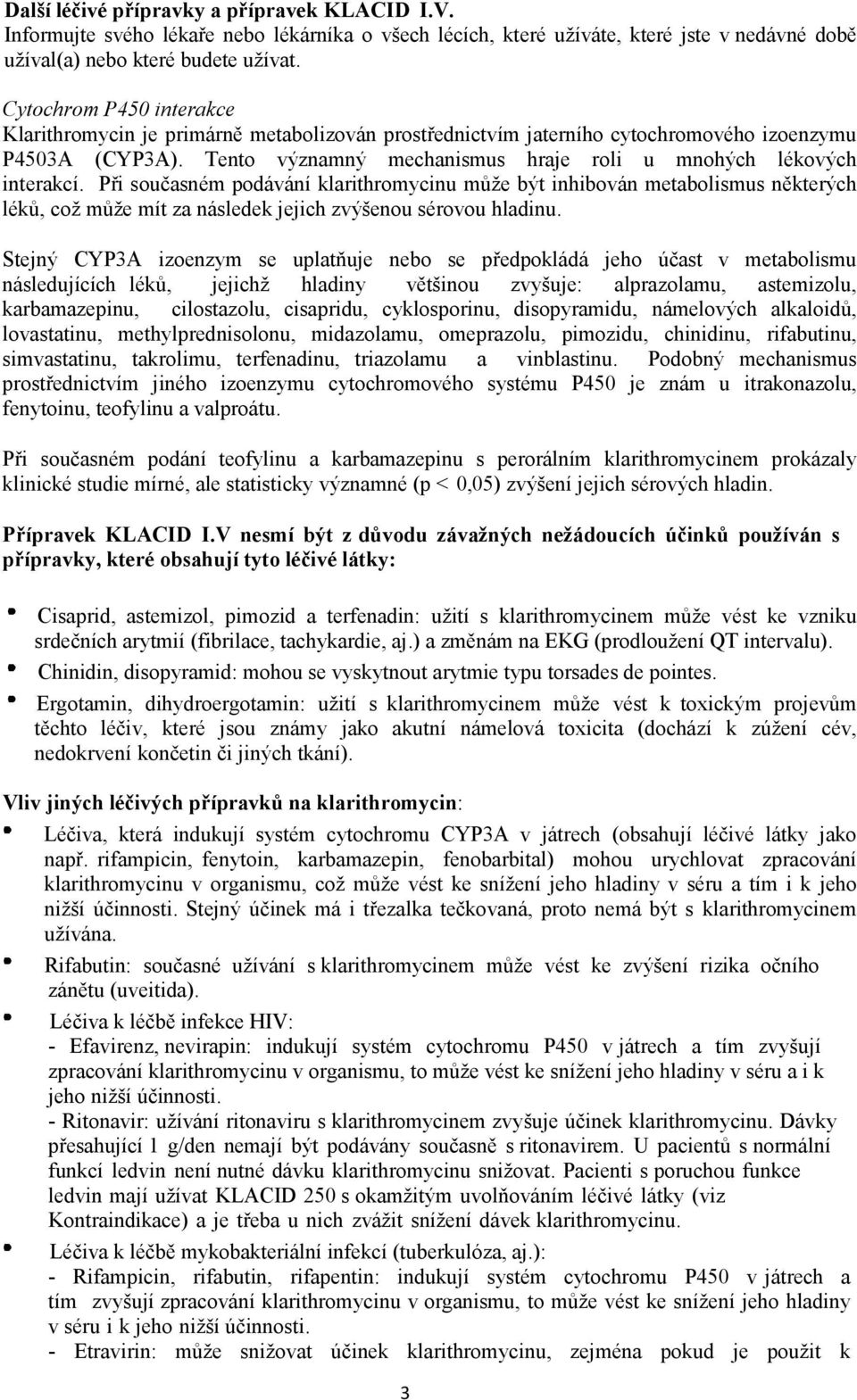 Při současném podávání klarithromycinu může být inhibován metabolismus některých léků, což může mít za následek jejich zvýšenou sérovou hladinu.