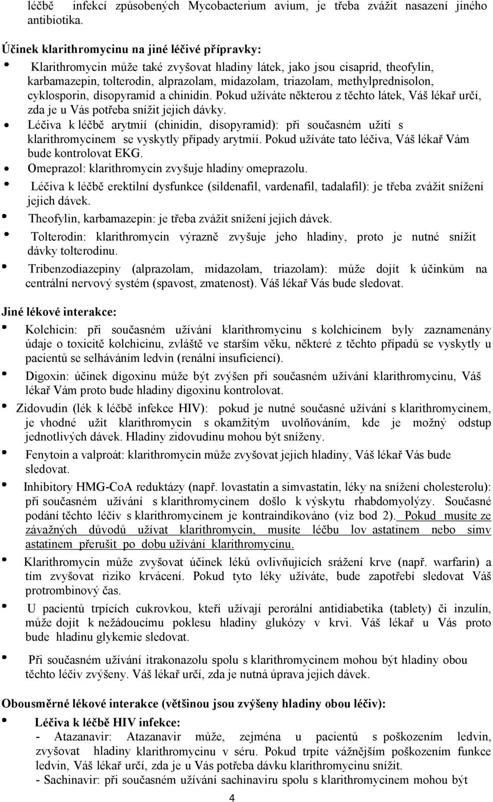 methylprednisolon, cyklosporin, disopyramid a chinidin. Pokud užíváte některou z těchto látek, Váš lékař určí, zda je u Vás potřeba snížit jejich dávky.