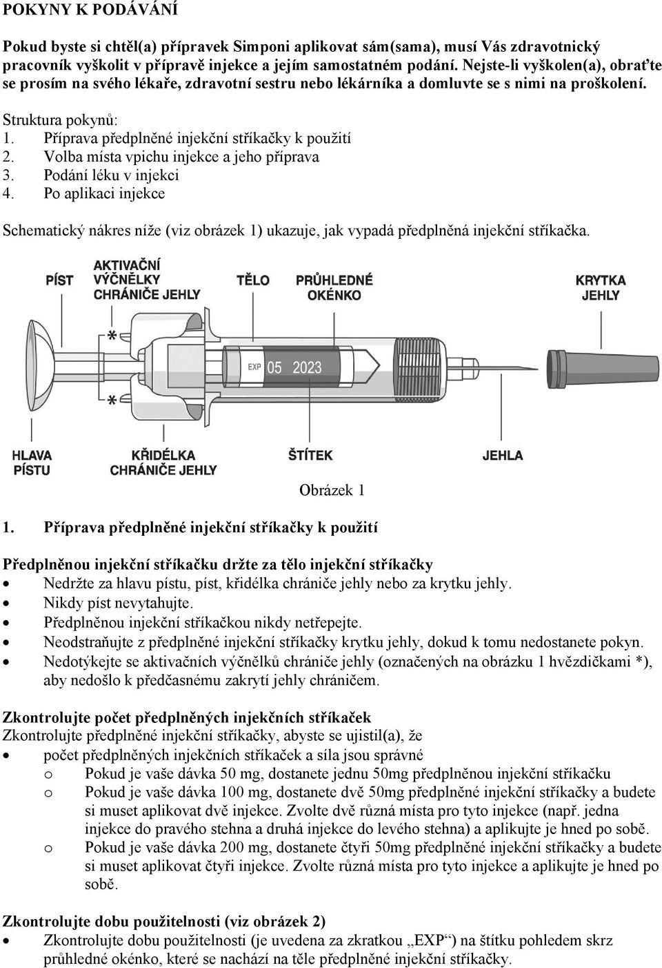 Volba místa vpichu injekce a jeho příprava 3. Podání léku v injekci 4. Po aplikaci injekce Schematický nákres níže (viz obrázek 1) ukazuje, jak vypadá předplněná injekční stříkačka. Obrázek 1 1.