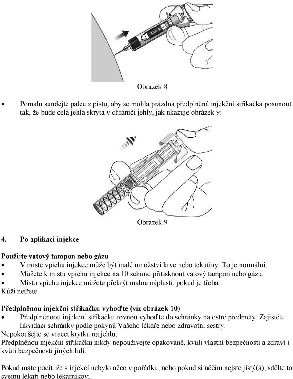 Můžete k místu vpichu injekce na 10 sekund přitisknout vatový tampon nebo gázu. Místo vpichu injekce můžete překrýt malou náplastí, pokud je třeba. Kůži netřete.