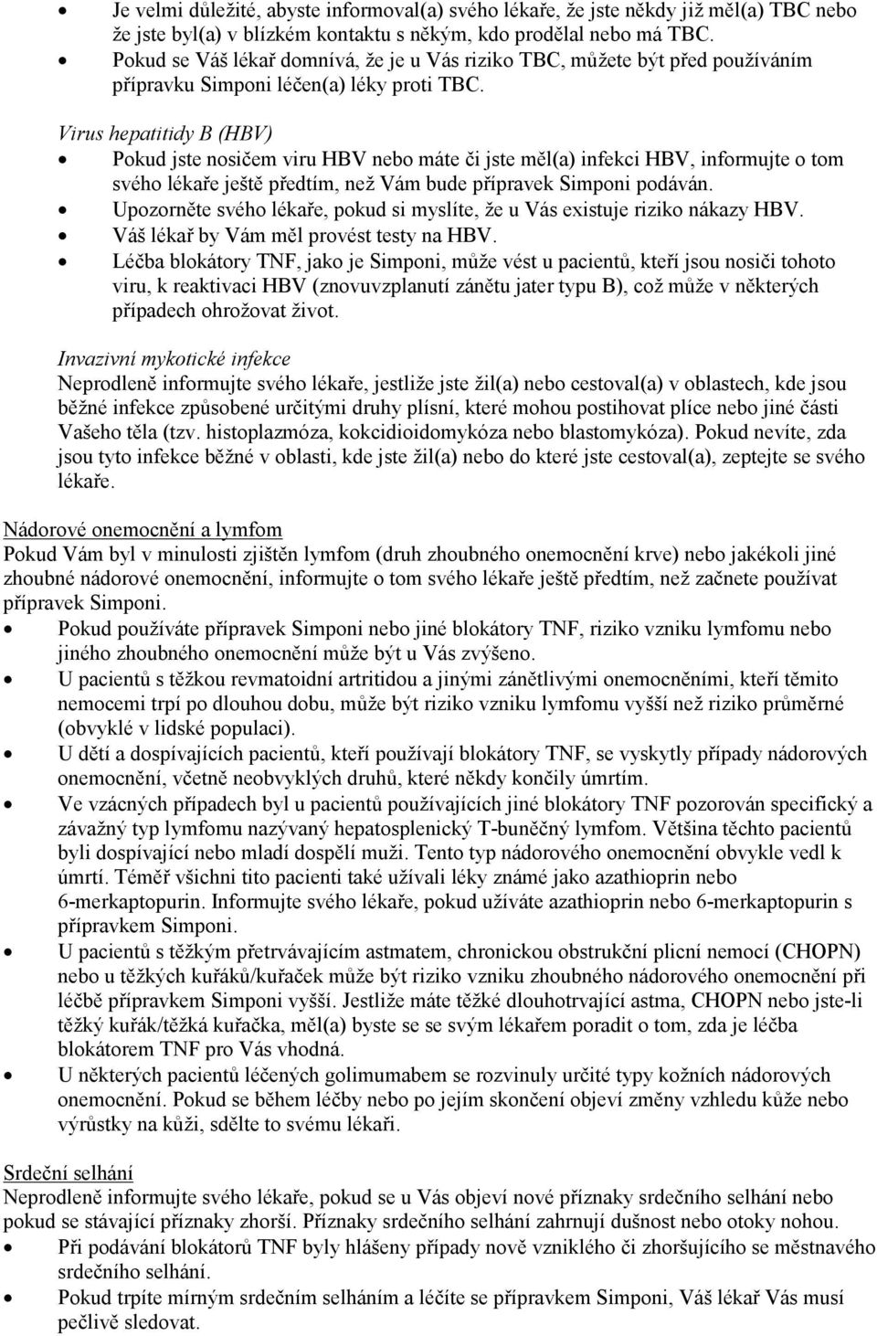 Virus hepatitidy B (HBV) Pokud jste nosičem viru HBV nebo máte či jste měl(a) infekci HBV, informujte o tom svého lékaře ještě předtím, než Vám bude přípravek Simponi podáván.