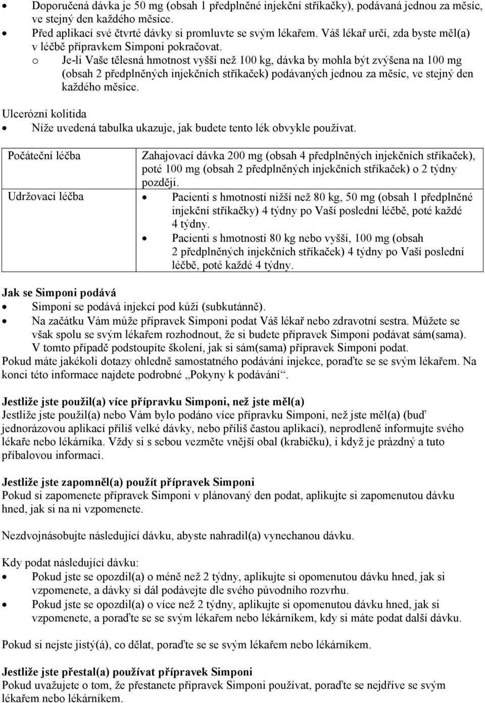 o Je-li Vaše tělesná hmotnost vyšší než 100 kg, dávka by mohla být zvýšena na 100 mg (obsah 2 předplněných injekčních stříkaček) podávaných jednou za měsíc, ve stejný den každého měsíce.