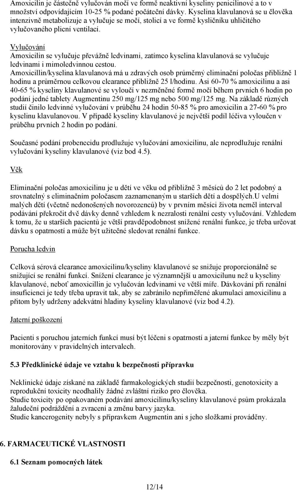 Vylučování Amoxicilin se vylučuje převážně ledvinami, zatímco kyselina klavulanová se vylučuje ledvinami i mimoledvinnou cestou.