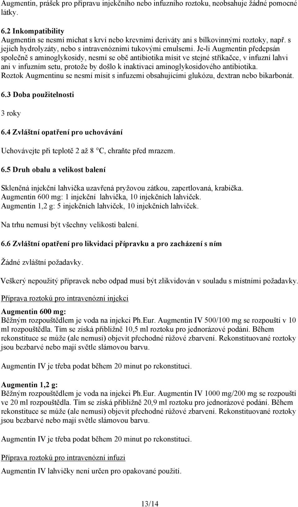 Je-li Augmentin předepsán společně s aminoglykosidy, nesmí se obě antibiotika mísit ve stejné stříkačce, v infuzní lahvi ani v infuzním setu, protože by došlo k inaktivaci aminoglykosidového