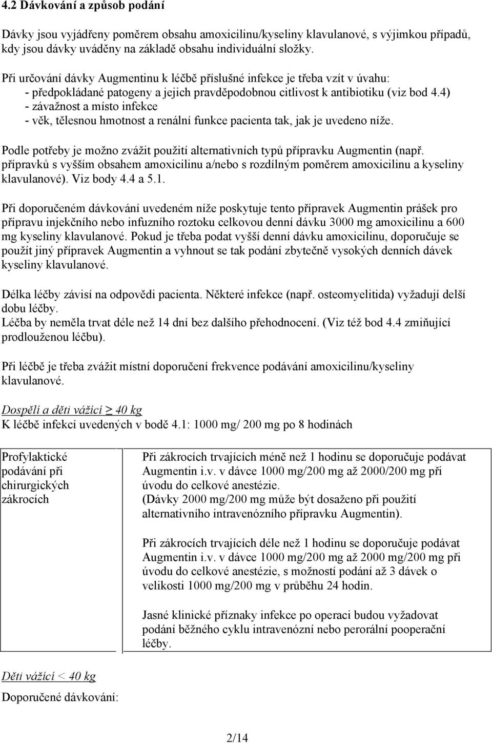 4) - závažnost a místo infekce - věk, tělesnou hmotnost a renální funkce pacienta tak, jak je uvedeno níže. Podle potřeby je možno zvážit použití alternativních typů přípravku Augmentin (např.