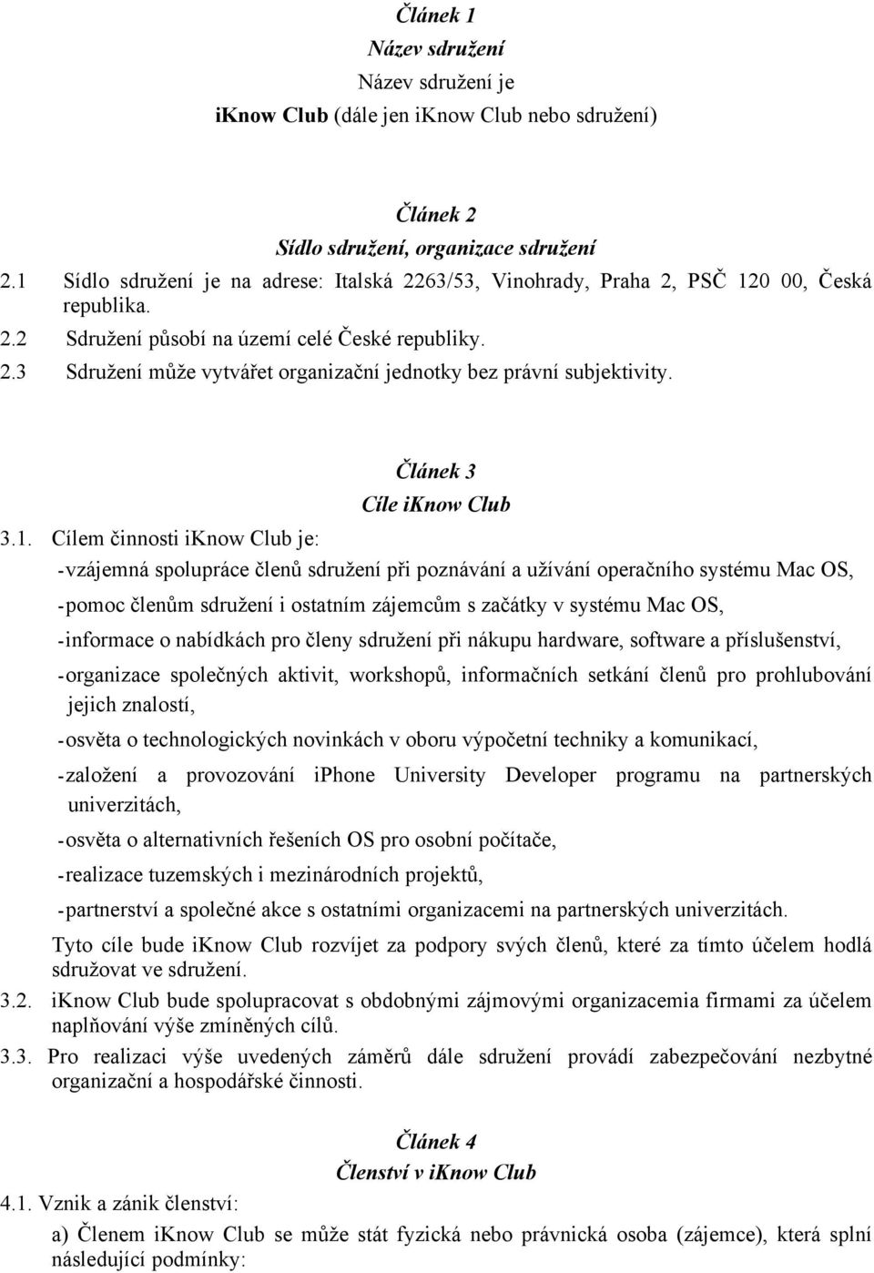 3.1. Cílem činnosti iknow Club je: Článek 3 Cíle iknow Club - vzájemná spolupráce členů sdružení při poznávání a užívání operačního systému Mac OS, - pomoc členům sdružení i ostatním zájemcům s