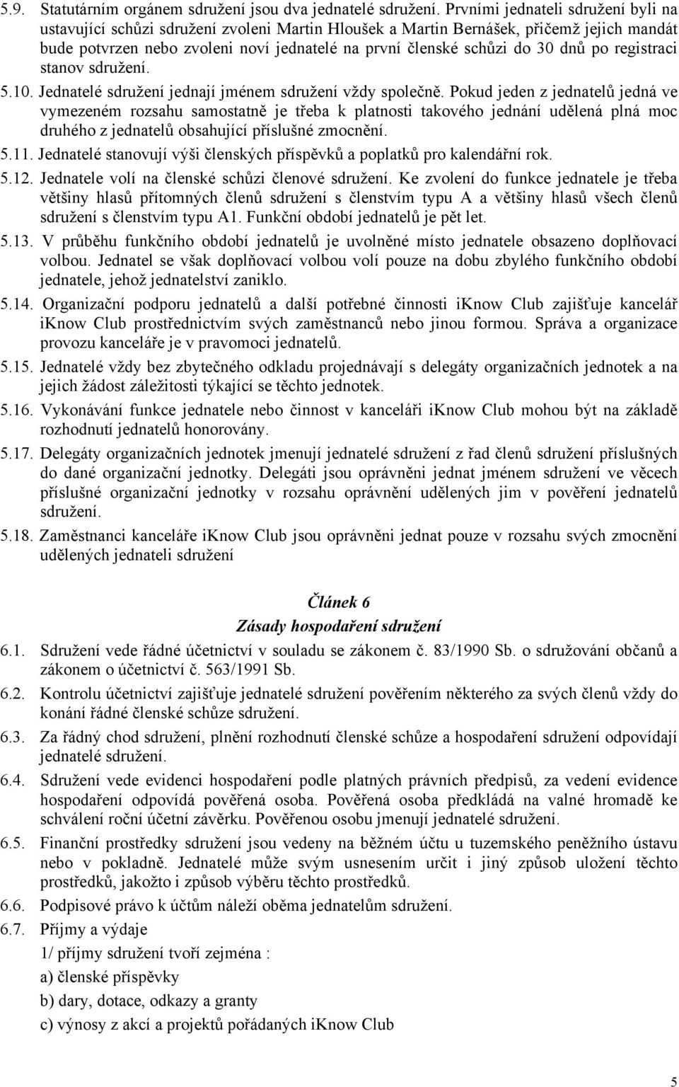 dnů po registraci stanov sdružení. 5.10. Jednatelé sdružení jednají jménem sdružení vždy společně.