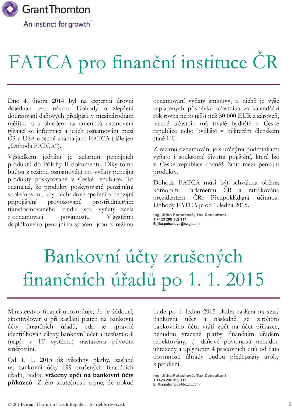 oznamování mezi ČR a USA obecně známá jako FATCA (dále jen Dohoda FATCA ). Výsledkem jednání je zahrnutí penzijních produktů do Přílohy II dokumentu. Díky tomu budou z režimu oznamování mj.