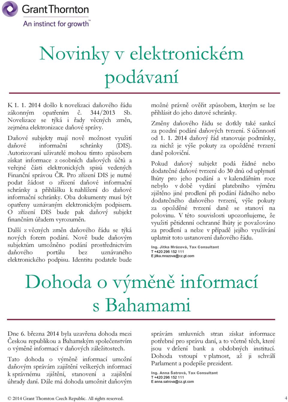 Autorizovaní uživatelé mohou tímto způsobem získat informace z osobních daňových účtů a veřejné části elektronických spisů vedených Finanční správou ČR.