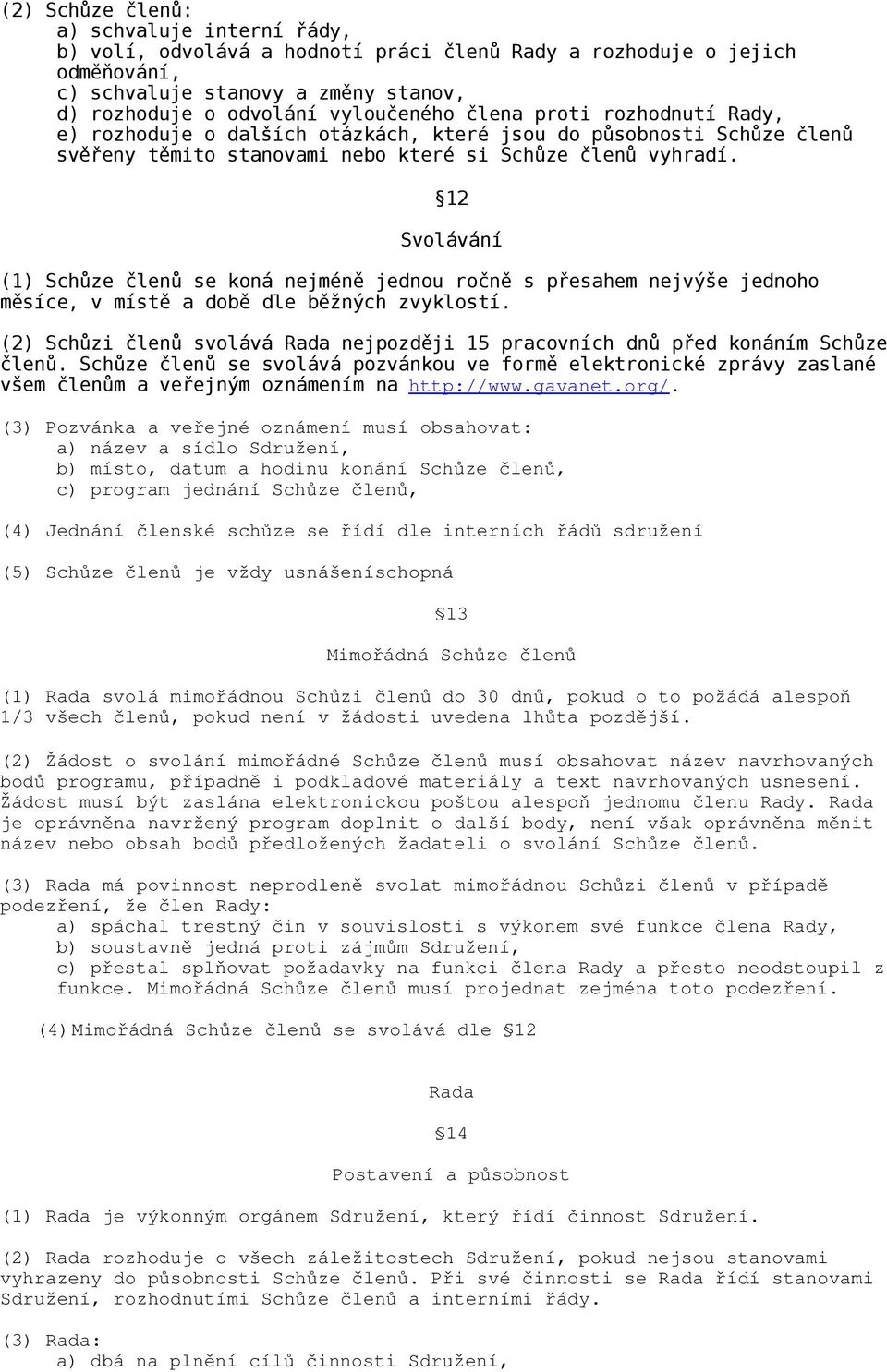 12 Svolávání (1) Schůze členů se koná nejméně jednou ročně s přesahem nejvýše jednoho měsíce, v místě a době dle běžných zvyklostí.
