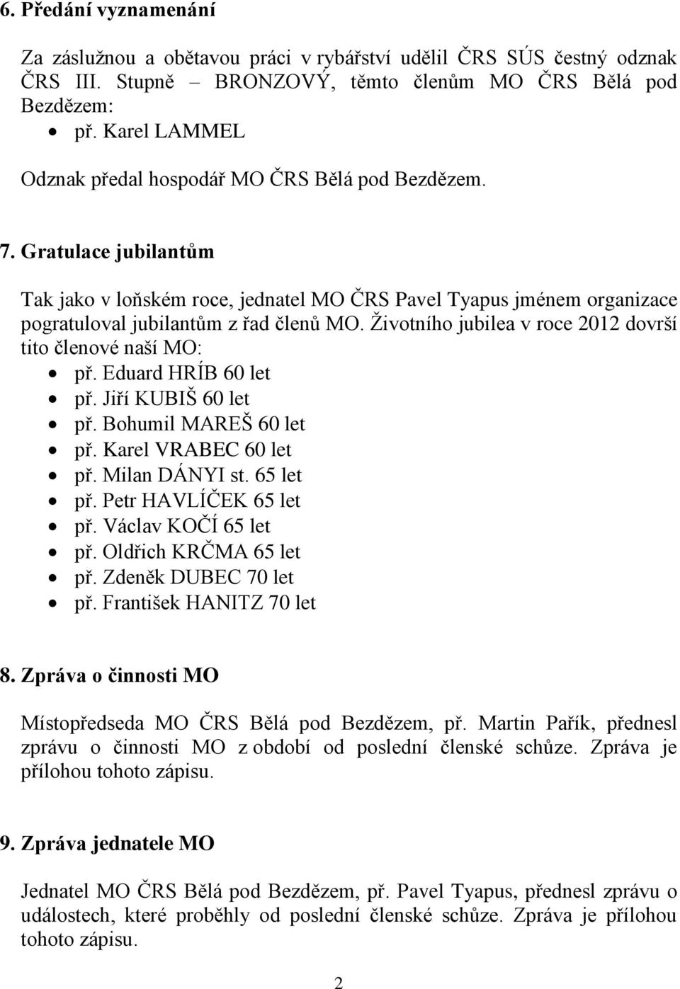 Ţivotního jubilea v roce 2012 dovrší tito členové naší MO: př. Eduard HRÍB 60 let př. Jiří KUBIŠ 60 let př. Bohumil MAREŠ 60 let př. Karel VRABEC 60 let př. Milan DÁNYI st. 65 let př.