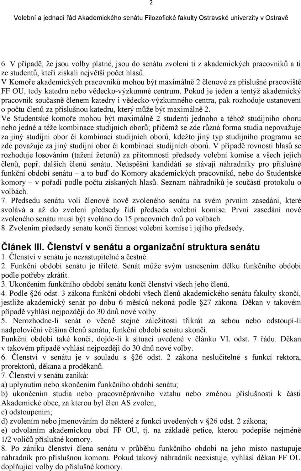 Pokud je jeden a tentýž akademický pracovník současně členem katedry i vědecko-výzkumného centra, pak rozhoduje ustanovení o počtu členů za příslušnou katedru, který může být maximálně 2.