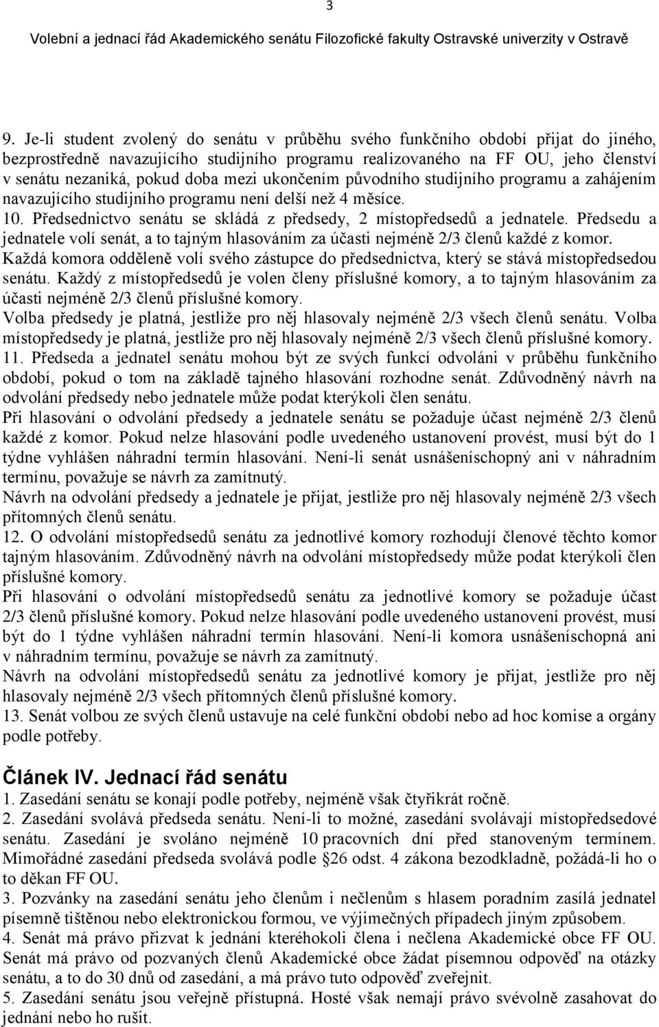 Předsedu a jednatele volí senát, a to tajným hlasováním za účasti nejméně 2/3 členů každé z komor. Každá komora odděleně volí svého zástupce do předsednictva, který se stává místopředsedou senátu.