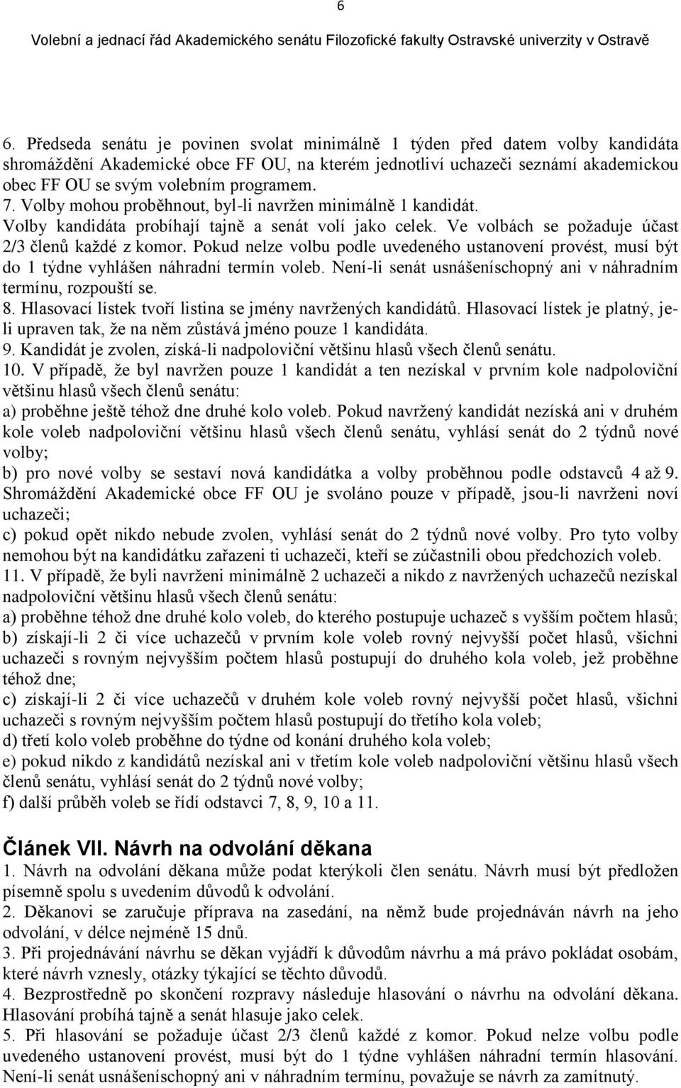 Pokud nelze volbu podle uvedeného ustanovení provést, musí být do 1 týdne vyhlášen náhradní termín voleb. Není-li senát usnášeníschopný ani v náhradním termínu, rozpouští se. 8.