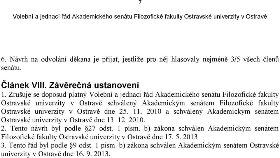 Ostravské univerzity v Ostravě dne 25. 11. 2010 a schválený Akademickým senátem Ostravské univerzity v Ostravě dne 13. 12. 2010. 2. Tento návrh byl podle 27 odst. 1 písm.