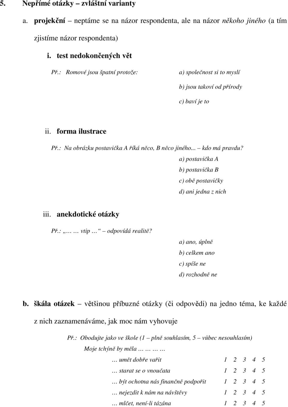 a) postavička A b) postavička B c) obě postavičky d) ani jedna z nich iii. anekdotické otázky Př.: vtip odpovídá realitě? a) ano, úplně b) celkem ano c) spíše ne d) rozhodně ne b.