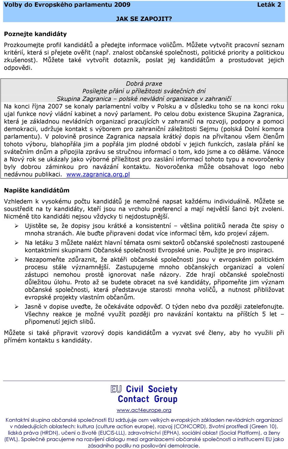 Posílejte přání u příležitosti svátečních dní Skupina Zagranica polské nevládní organizace v zahraničí Na konci října 2007 se konaly parlamentní volby v Polsku a v důsledku toho se na konci roku ujal