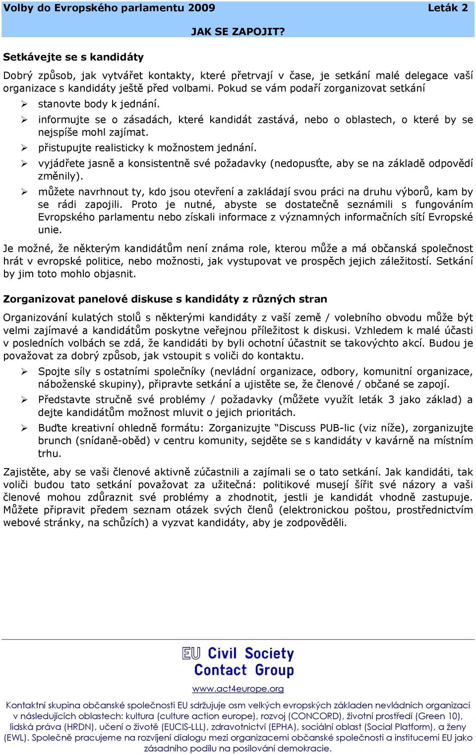 přistupujte realisticky k možnostem jednání. vyjádřete jasně a konsistentně své požadavky (nedopusťte, aby se na základě odpovědí změnily).