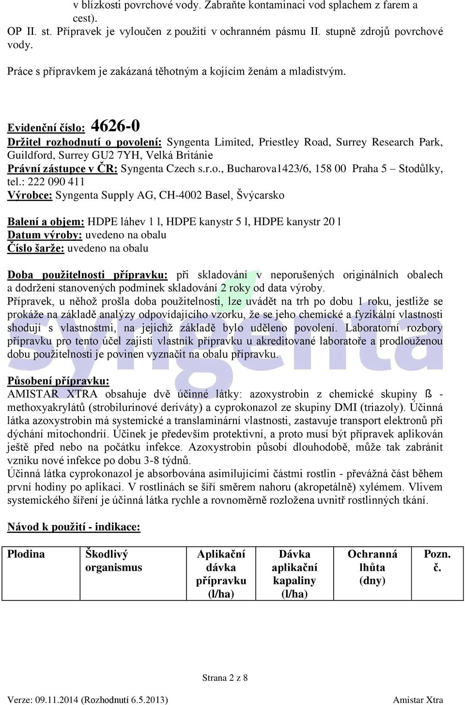 Evidenční číslo: 4626-0 Držitel rozhodnutí o povolení: Syngenta Limited, Priestley Road, Surrey Research Park, Guildford, Surrey GU2 7YH, Velká Británie Právní zástupce v ČR: Syngenta Czech s.r.o., Bucharova1423/6, 158 00 Praha 5 Stodůlky, tel.