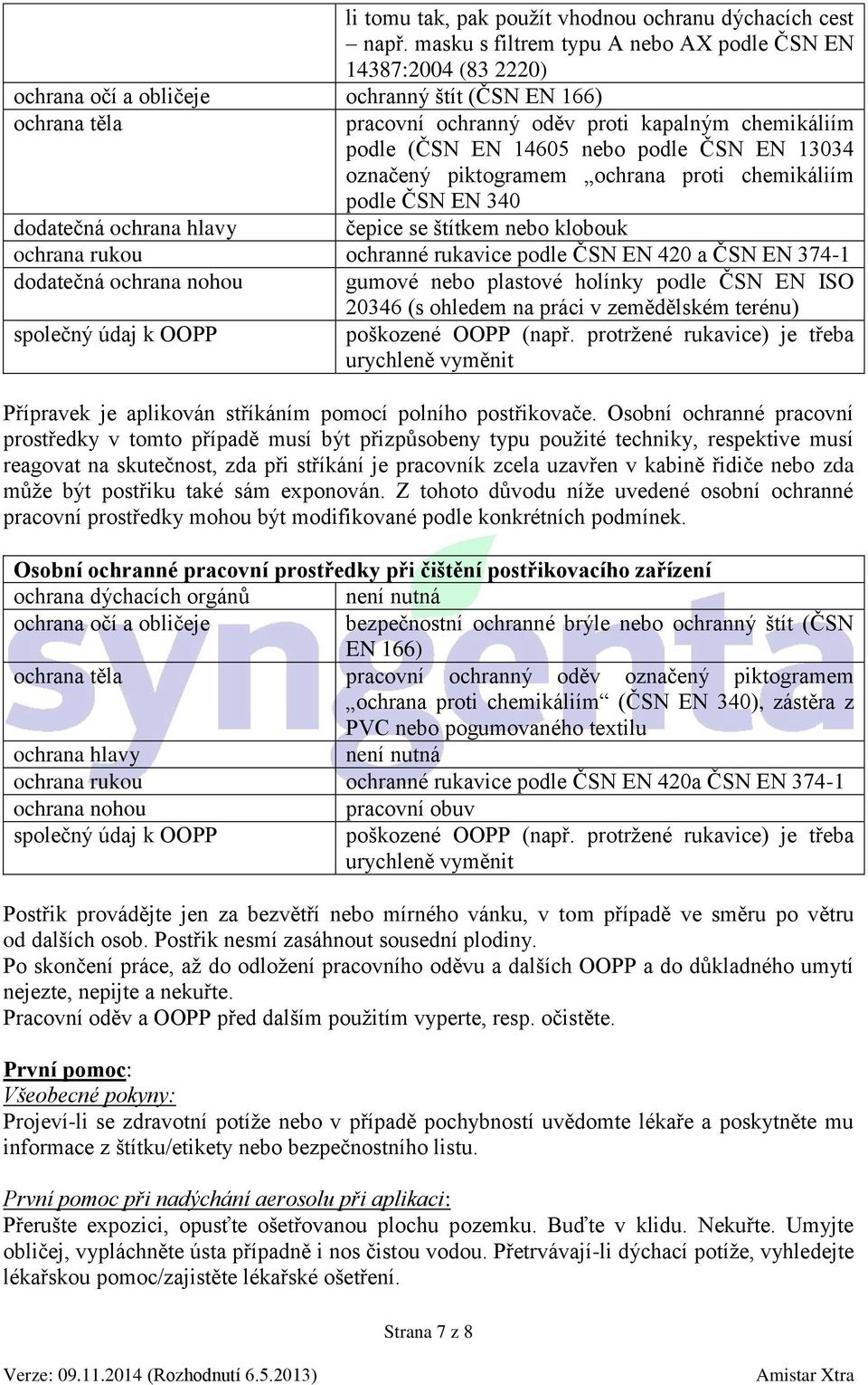 nebo podle ČSN EN 13034 označený piktogramem ochrana proti chemikáliím podle ČSN EN 340 dodatečná ochrana hlavy čepice se štítkem nebo klobouk ochrana rukou ochranné rukavice podle ČSN EN 420 a ČSN