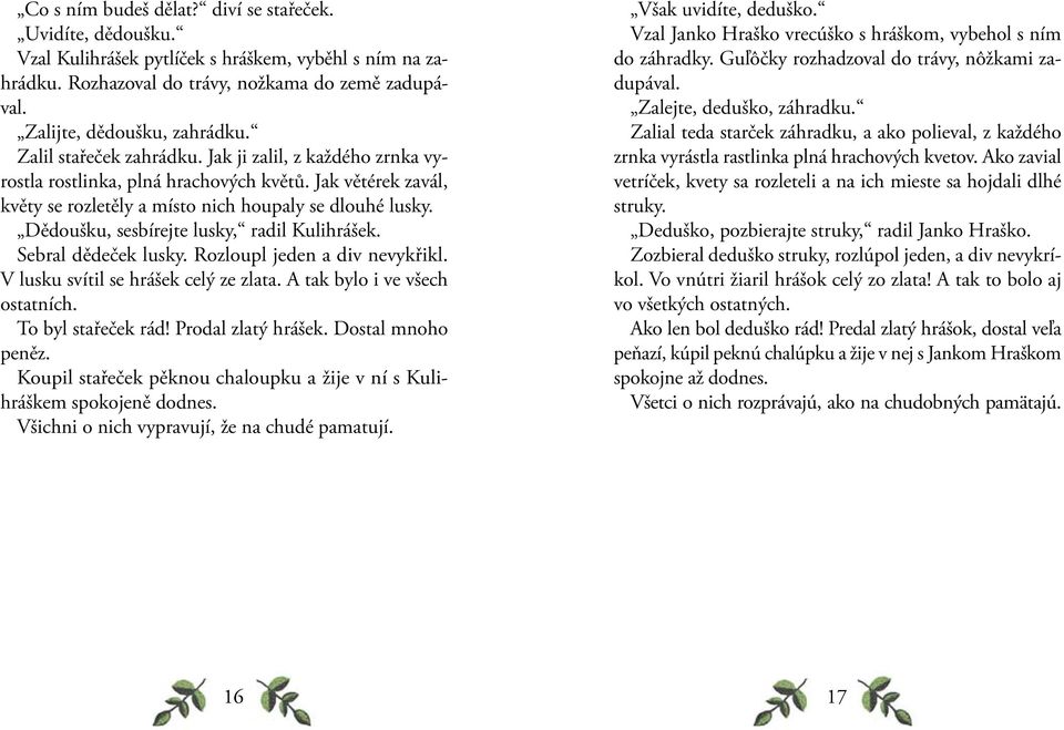 Dědoušku, sesbírejte lusky, radil Kulihrášek. Sebral dědeček lusky. Rozloupl jeden a div nevy křikl. V lusku svítil se hrášek celý ze zlata. A tak bylo i ve všech ostatních. To byl stařeček rád!