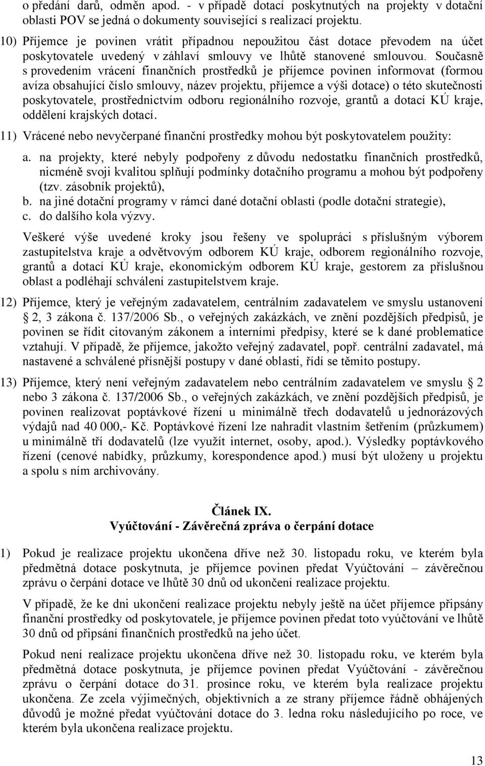 Současně s provedením vrácení finančních prostředků je příjemce povinen informovat (formou avíza obsahující číslo smlouvy, název projektu, příjemce a výši dotace) o této skutečnosti poskytovatele,