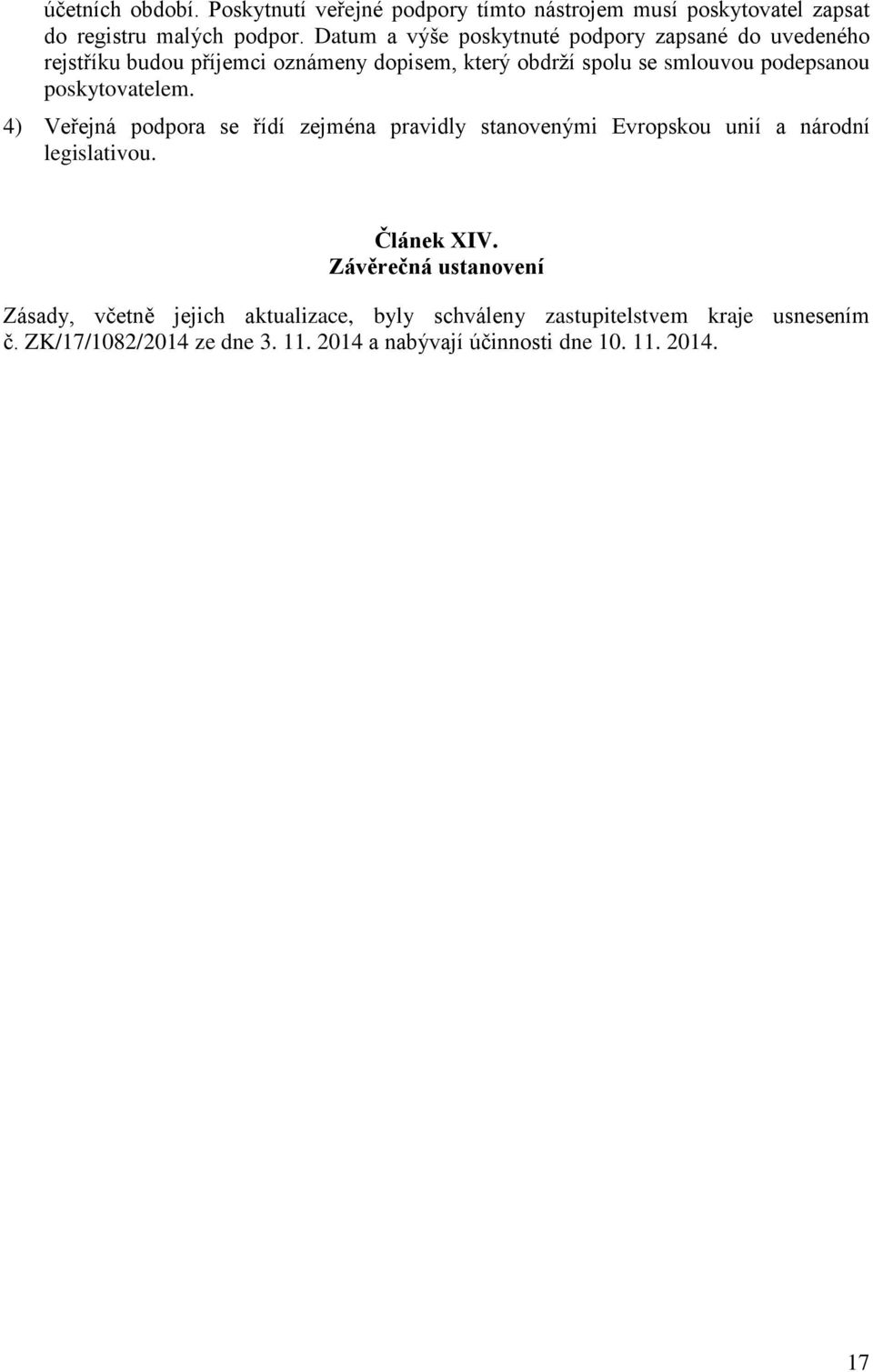 poskytovatelem. 4) Veřejná podpora se řídí zejména pravidly stanovenými Evropskou unií a národní legislativou. Článek XIV.