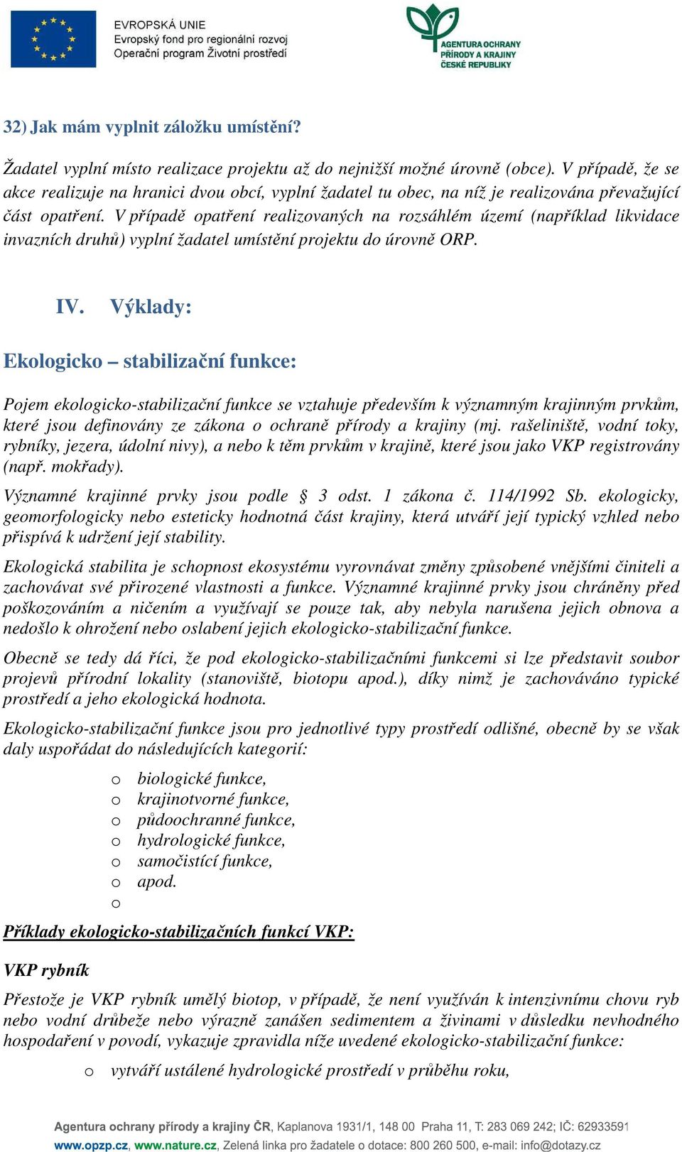 V případě opatření realizovaných na rozsáhlém území (například likvidace invazních druhů) vyplní žadatel umístění projektu do úrovně ORP. IV.