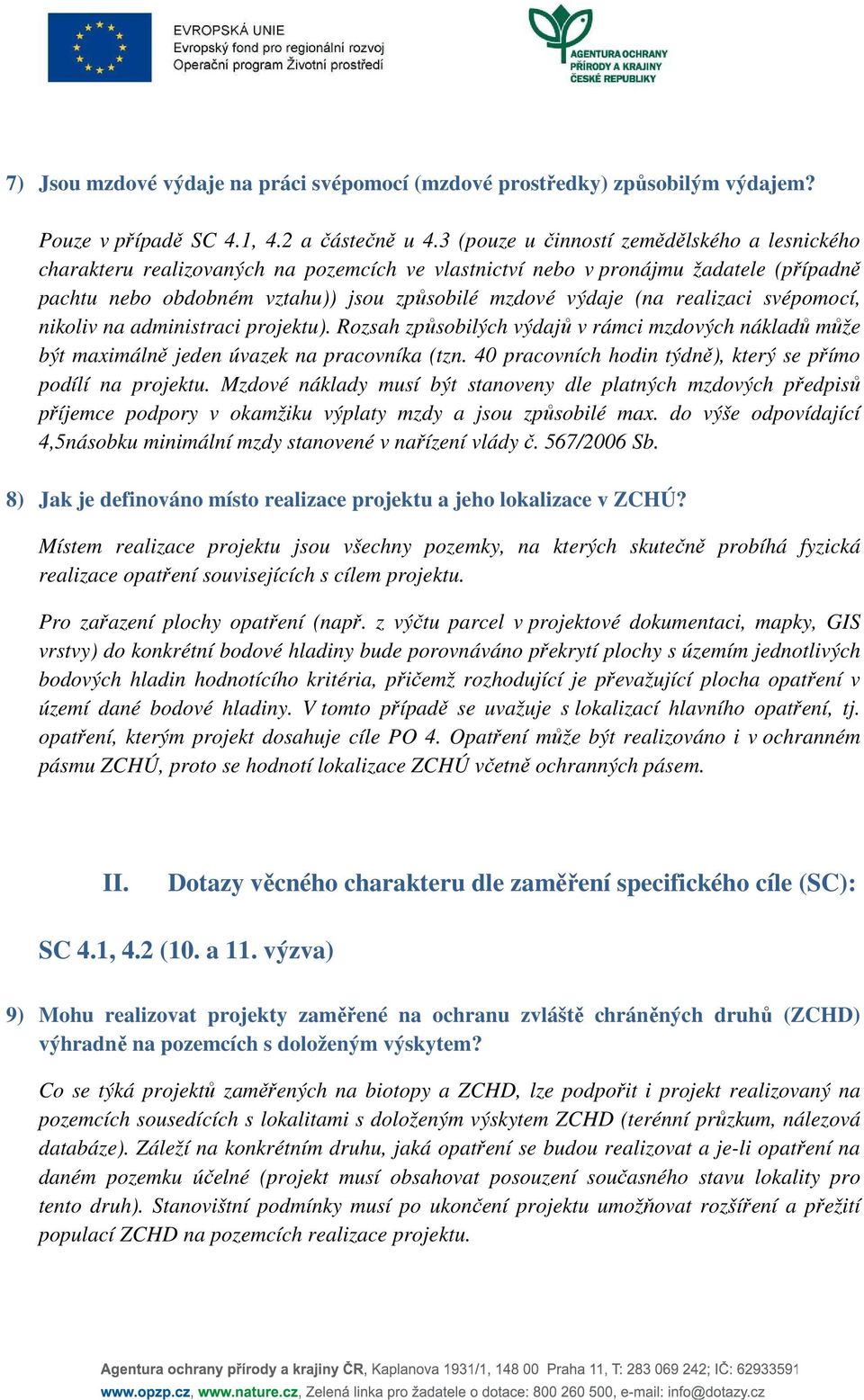 realizaci svépomocí, nikoliv na administraci projektu). Rozsah způsobilých výdajů v rámci mzdových nákladů může být maximálně jeden úvazek na pracovníka (tzn.