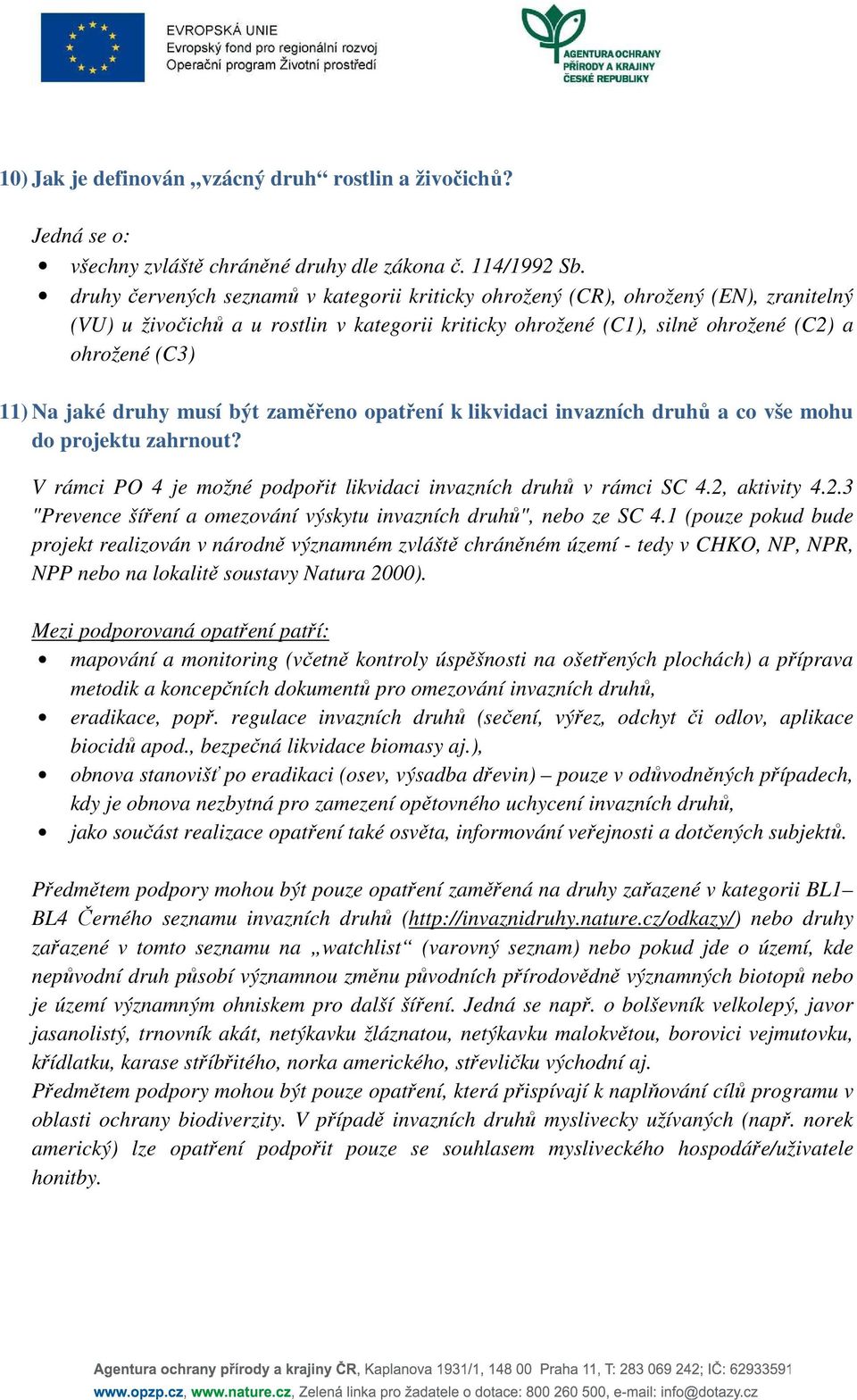 druhy musí být zaměřeno opatření k likvidaci invazních druhů a co vše mohu do projektu zahrnout? V rámci PO 4 je možné podpořit likvidaci invazních druhů v rámci SC 4.2,