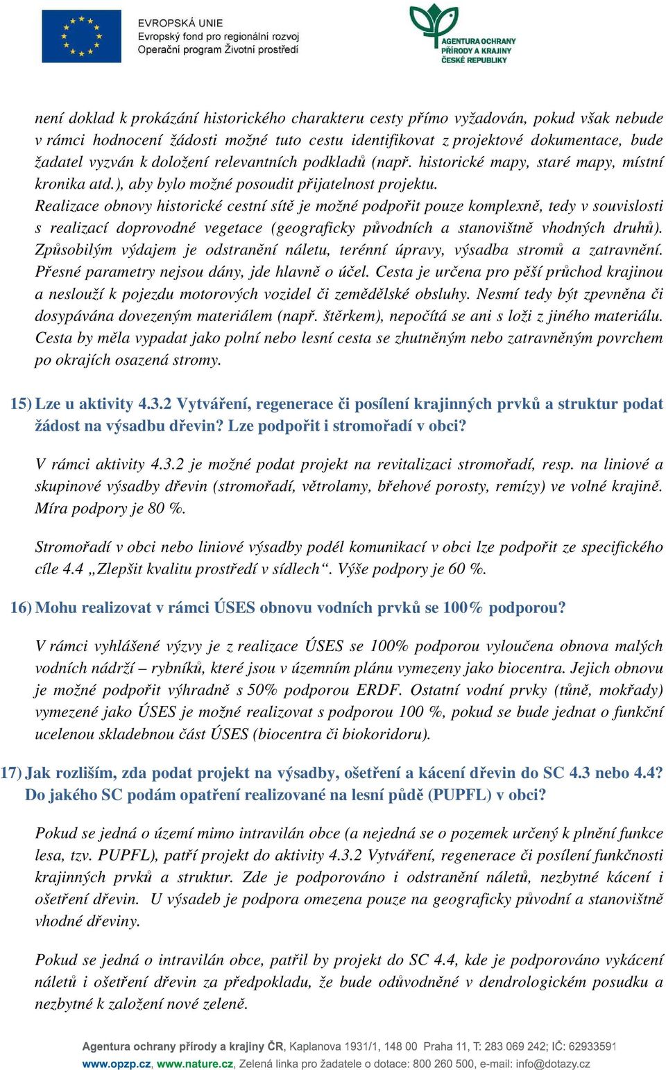 Realizace obnovy historické cestní sítě je možné podpořit pouze komplexně, tedy v souvislosti s realizací doprovodné vegetace (geograficky původních a stanovištně vhodných druhů).